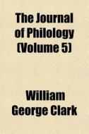 The Journal Of Philology Volume 5 di William George Clark edito da General Books