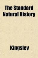 The Standard Natural History di JR. Charles Kingsley edito da General Books