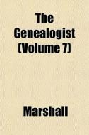 The Genealogist Volume 7 di Samantha Marshall edito da General Books