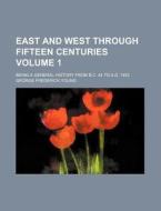 East and West Through Fifteen Centuries Volume 1; Being a General History from B.C. 44 to A.D. 1453 di George Frederick Young edito da Rarebooksclub.com