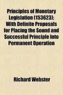 Principles Of Monetary Legislation 1536 di Richard Webster edito da General Books