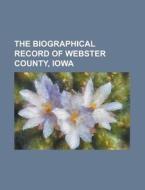 The Biographical Record of Webster County, Iowa di Anonymous edito da Rarebooksclub.com