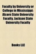 Faculty By University Or College In Mississippi: Alcorn State University Faculty, Jackson State University Faculty edito da Books Llc