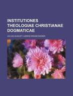 Institutiones Theologiae Christianae Dogmaticae di Julius August Ludwig Wegscheider edito da Rarebooksclub.com