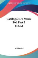Catalogue Du Musee Fol, Part 3 (1876) di Walther Fol edito da Kessinger Publishing