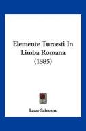 Elemente Turcesti in Limba Romana (1885) di Lazar Saineanu edito da Kessinger Publishing