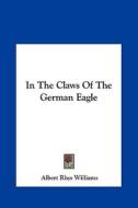 In the Claws of the German Eagle di Albert Rhys Williams edito da Kessinger Publishing