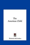 The American Child di Elizabeth McCracken edito da Kessinger Publishing