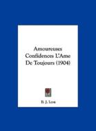 Amoureuses Confidences L'Ame de Toujours (1904) di B. J. Lesu edito da Kessinger Publishing