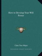 How to Develop Your Will Power di Clare Tree Major edito da Kessinger Publishing