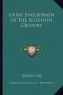 Great Englishmen of the Sixteenth Century di Sidney Lee edito da Kessinger Publishing