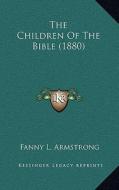 The Children of the Bible (1880) di Fanny L. Armstrong edito da Kessinger Publishing