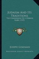 Judaism and Its Traditions: The Conversion of a Hebrew Rabbi (1919) di Joseph Goldman edito da Kessinger Publishing