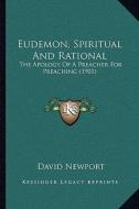 Eudemon, Spiritual and Rational: The Apology of a Preacher for Preaching (1901) di David Newport edito da Kessinger Publishing