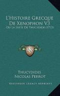 L'Histoire Grecque de Xenophon V3: Ou La Suite de Thucydide (1713) di Thucydides, Nicolas Perrot edito da Kessinger Publishing