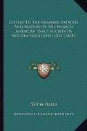 Letters to the Members, Patrons and Friends of the Branch American Tract Society in Boston, Instituted 1814 (1858) di Seth Bliss edito da Kessinger Publishing
