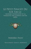 Le Petit Poucet Du XIX Siecle: Georges Stephenson Et La Naissance Des Chemins de Fer (1895) di Frederic Passy edito da Kessinger Publishing