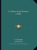 Le Martyrologe Romain (1866) di J. Carnandet, Justin Fevre edito da Kessinger Publishing