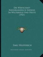 Die Wirtschaft Niederlandisch Indiens Im Weltkriege Und Heute (1921) di Emil Helfferich edito da Kessinger Publishing