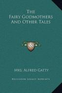 The Fairy Godmothers and Other Tales di Mrs Alfred Gatty edito da Kessinger Publishing