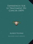 Experiences Sur Le Traitement Du Cancer (1859) di Alfred Armand Louis Marie 1795 Velpeau edito da Kessinger Publishing