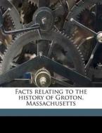 Facts Relating To The History Of Groton, Massachusetts di Samuel Abbott Green, Elizabeth Sewall Hill edito da Nabu Press