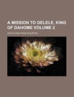 A Mission to Gelele, King of Dahome Volume 2 di Richard Francis Burton edito da Rarebooksclub.com