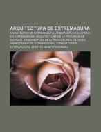 Arquitectura de Extremadura di Source Wikipedia edito da Books LLC, Reference Series