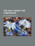 The Holy Ghost the Comforter di George Frederick Holden edito da Rarebooksclub.com