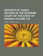 Reports of Cases Decided in the Supreme Court of the State of Indiana Volume 116 di Indiana Supreme Court edito da Rarebooksclub.com