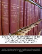 Gao Report On \'\'opportunities To Improve The Management And Oversight Of Oil And Gas Activities On Federal Lands\'\' edito da Bibliogov