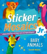 Sticker Mosaics Jr.: Baby Animals: Create Magical Pictures with Glitter Stickers! di Gareth Moore edito da CASTLE POINT