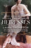Heiresses: The Lives of the Million Dollar Babies di Laura Thompson edito da GRIFFIN