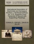 International Association Of Machinists And Aerospace Workers V. Northeast Airlines, Inc. U.s. Supreme Court Transcript Of Record With Supporting Plea di Donald J Siegel, David B Ellis edito da Gale Ecco, U.s. Supreme Court Records