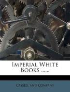 Imperial White Books ...... di Cassell And Company edito da Nabu Press