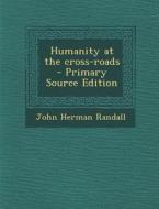 Humanity at the Cross-Roads di John Herman Randall edito da Nabu Press