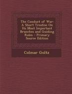 The Conduct of War: A Short Treatise on Its Most Important Branches and Guiding Rules - Primary Source Edition di Colmar Goltz edito da Nabu Press