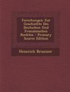 Forschungen Zur Geschichte Des Deutschen Und Franzosischen Rechtes di Heinrich Brunner edito da Nabu Press