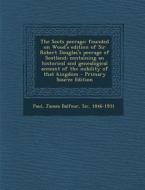 The Scots Peerage; Founded on Wood's Edition of Sir Robert Douglas's Peerage of Scotland; Containing an Historical and Genealogical Account of the Nob di James Balfour Paul edito da Nabu Press