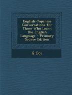 English-Japanese Conversations for Those Who Learn the English Language di K. Ooi edito da Nabu Press