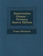 Sumerisches Glossar - Primary Source Edition di Franz Delitzsch edito da Nabu Press