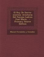 El Rey de Sierra-Morena: Aventuras del Famoso Ladron Jose Maria... - Primary Source Edition edito da Nabu Press