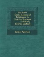 Les Idees Economiques Et Politiques de Charles Dunoyer ...... di Rene Adenot edito da Nabu Press