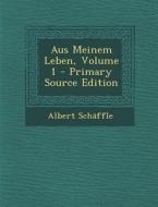 Aus Meinem Leben, Volume 1 - Primary Source Edition di Albert Schaffle edito da Nabu Press