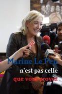 Marine Le Pen N'est Pas Celle Que Vous Croyez di Alexis LE CASTEL edito da Lulu.com