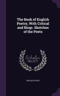The Book Of English Poetry, With Critical And Biogr. Sketches Of The Poets di English Poetry edito da Palala Press