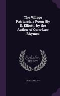 The Village Patriarch, A Poem [by E. Elliott]. By The Author Of Corn-law Rhymes di Ebenezer Elliott edito da Palala Press