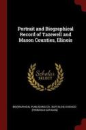Portrait and Biographical Record of Tazewell and Mason Counties, Illinois edito da CHIZINE PUBN
