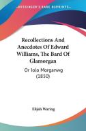 Recollections And Anecdotes Of Edward Williams, The Bard Of Glamorgan di Elijah Waring edito da Kessinger Publishing Co
