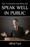 Speak Well in Public di Alfred Tack edito da Createspace